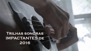 [Lista] 7 trilhas sonoras mais impactantes de 2016