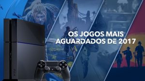 [Lista] Os 20 jogos mais aguardados de 2017; você vai querer jogar!