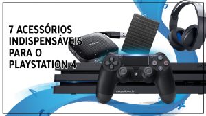 7 acessórios indispensáveis que todo dono de PlayStation 4 deveria ter