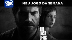 Meu Jogo da Semana: The Last of Us Remastered