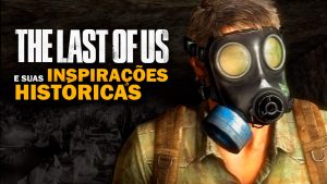 Tempestades e Epidemias: Os Eventos Históricos que moldaram The Last of Us