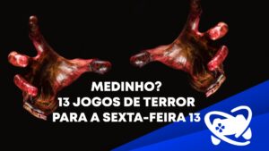 Medinho? 13 jogos de terror para curtir nesta Sexta-Feira 13