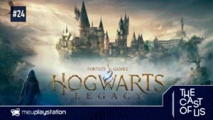 The Cast of Us #24 – Magia pura: o porquê de Hogwarts Legacy ser tão bom