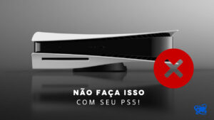 Preste atenção! 5 erros para NUNCA cometer com seu PS5