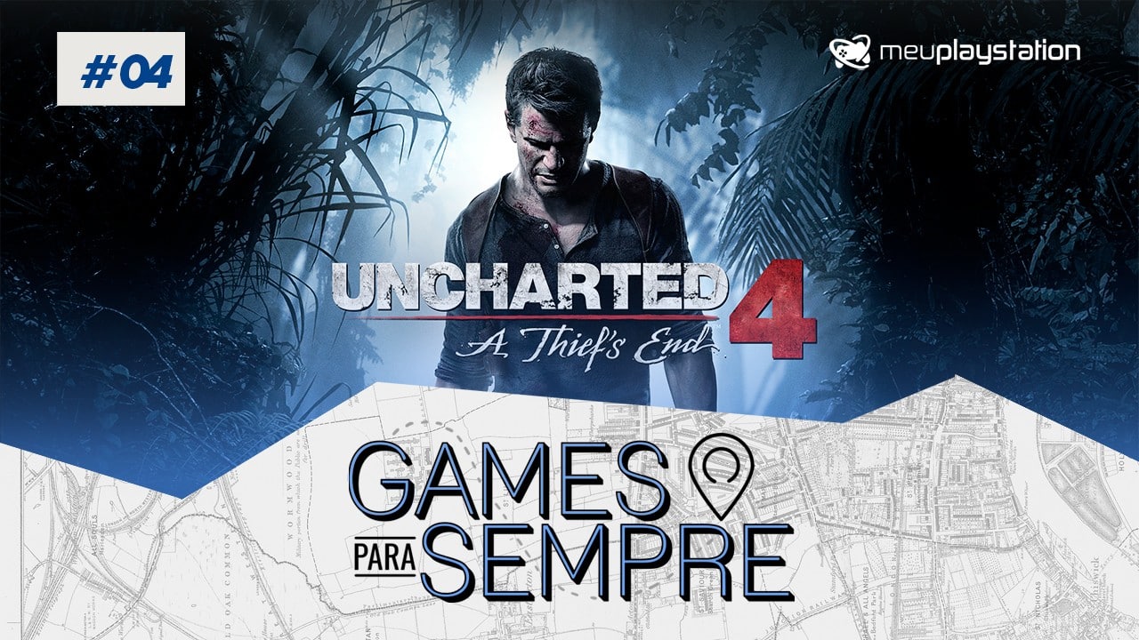 Games Para Sempre #04 - Uncharted 4: A Thief's End