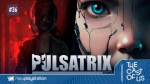 The Cast of Us #36 – Como a Pulsatrix Studios criou Fobia e o novo Project A.I.L.A.