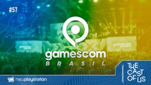 The Cast of Us #57 – gamescom Latam: o Brasil virando polo internacional de games