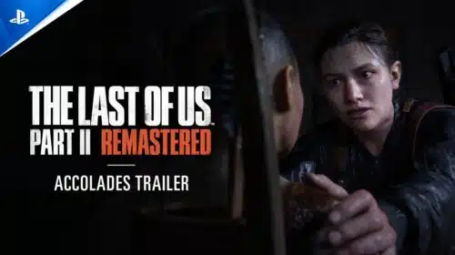 The Last of Us Part II Remastered: vídeo destaca elogios da mídia