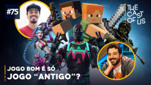 The Cast of Us #75 – Jogo bom é só jogo antigo?