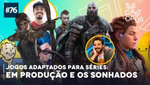 The Cast of Us #76 (COM PRÊMIOS) – Jogos que poderiam se tornar séries