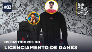 The Cast of Us #82 – Os bastidores do licenciamento de games ft. Jorge Ramalho