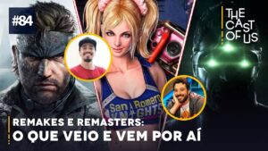 The Cast of Us #84 — Remasters e remakes: o que veio e vem por aí