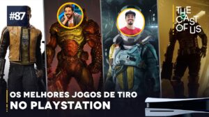 The Cast of Us #87 – Os melhores jogos de tiro do PlayStation
