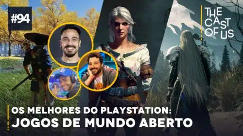 The Cast of Us #94 - Os melhores jogos de mundo aberto no PlayStation